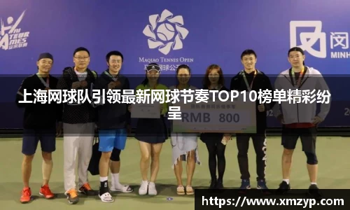 上海网球队引领最新网球节奏TOP10榜单精彩纷呈